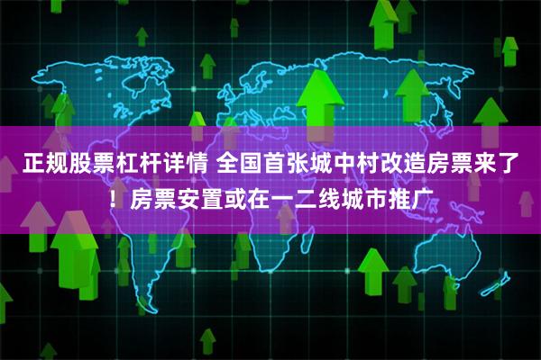 正规股票杠杆详情 全国首张城中村改造房票来了！房票安置或在一二线城市推广