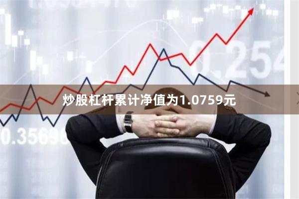 炒股杠杆累计净值为1.0759元