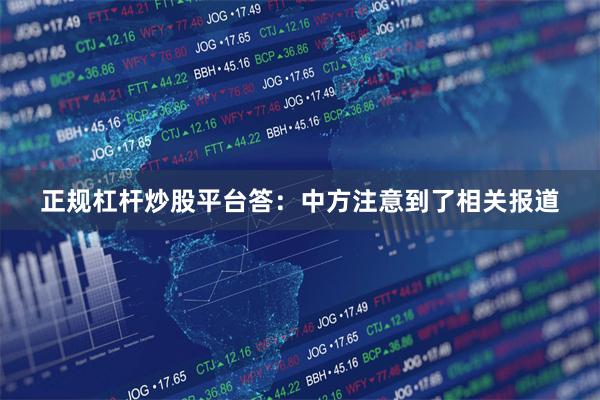 正规杠杆炒股平台答：中方注意到了相关报道