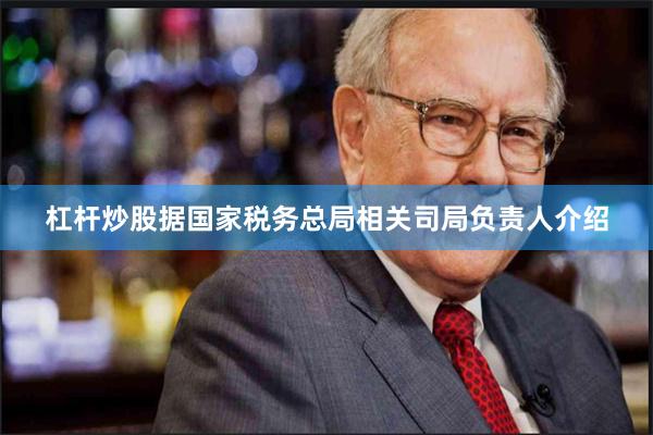 杠杆炒股　　据国家税务总局相关司局负责人介绍