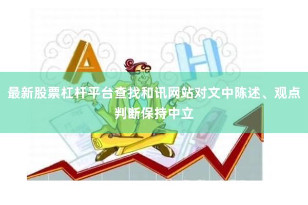 最新股票杠杆平台查找和讯网站对文中陈述、观点判断保持中立