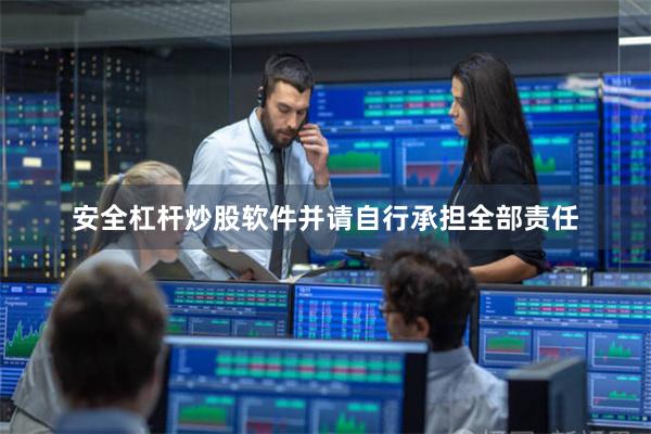 安全杠杆炒股软件并请自行承担全部责任