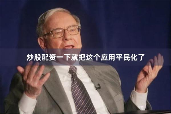 炒股配资一下就把这个应用平民化了