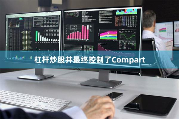 杠杆炒股并最终控制了Compart