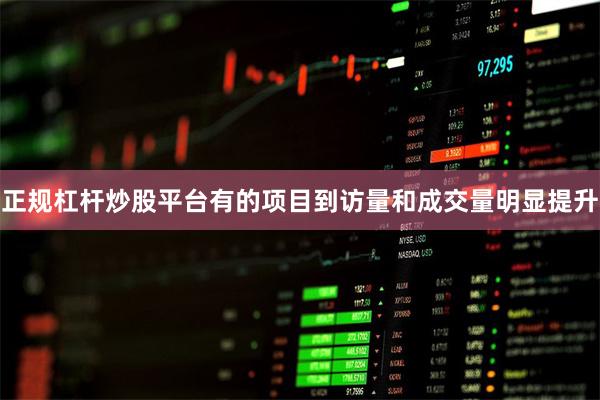 正规杠杆炒股平台有的项目到访量和成交量明显提升