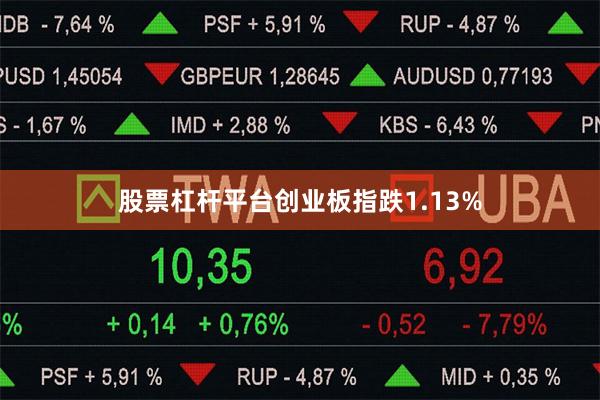 股票杠杆平台创业板指跌1.13%