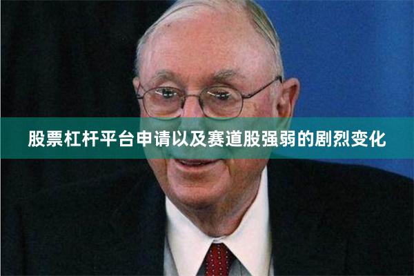 股票杠杆平台申请以及赛道股强弱的剧烈变化