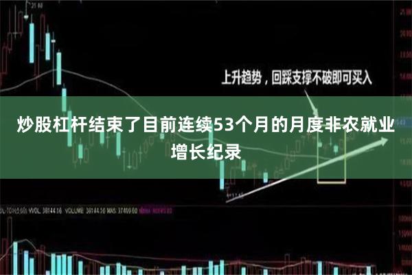 炒股杠杆结束了目前连续53个月的月度非农就业增长纪录