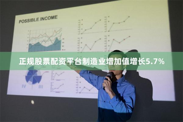 正规股票配资平台制造业增加值增长5.7%