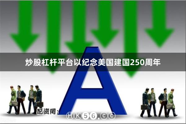 炒股杠杆平台以纪念美国建国250周年