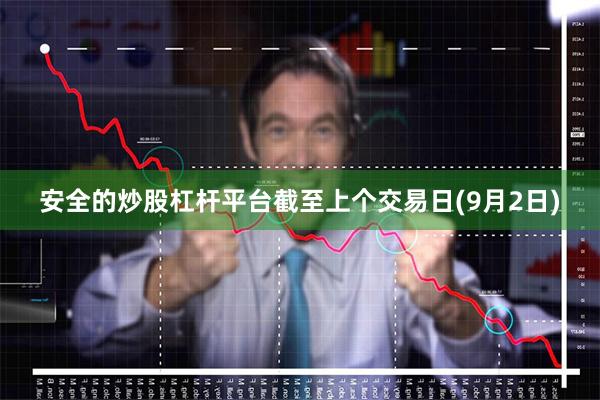 安全的炒股杠杆平台截至上个交易日(9月2日)