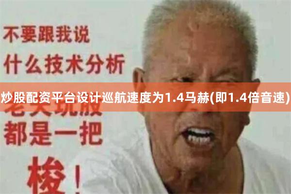 炒股配资平台设计巡航速度为1.4马赫(即1.4倍音速)