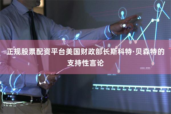 正规股票配资平台美国财政部长斯科特·贝森特的支持性言论