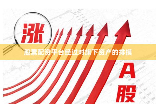 股票配资平台　　经过对旗下资产的排摸